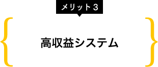 メリット3 高収益システム